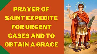 Prayer of Saint Expedite for urgent cases and to obtain a Grace