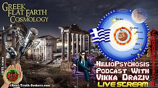 Greek Flat Earth Cosmology Heliopsychosis Podcast #VikkaDraziv