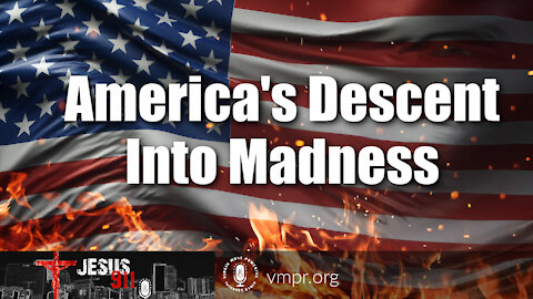 27 Jul 21, Jesus 911: America's Descent Into Madness