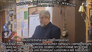 SZKOLENIA,WYKŁADY,SEMINARIA.KURS HIPNOZY I HIPNOTERAPII,SEANS NA ZDROWIE,SUKCES,DOBRO I POZYTYWNE MYSLENIE,MANIPULACJA HIPNOA JAK POMAGAĆ LUDZIOM A NIE SZKODZIĆ/IMAGOTERAPIA KACZOROWSKIEGO TV INFO 2023