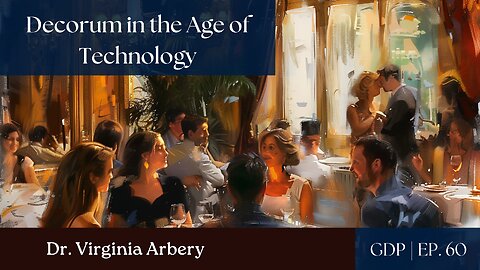 Decorum in the Age of Technology - Dr. Virginia Arbery - EP. 60