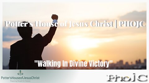 The Potter's House of Jesus Christ: "Walking In Divine Victory"