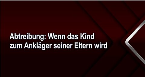 Abtreibung: Wenn das Kind zum Ankläger seiner Eltern wird