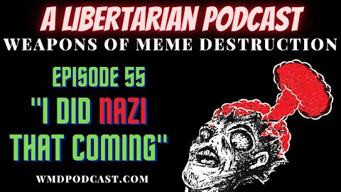WMD Ep. 55 - I Did Nazi That Coming (A Libertarian Podcast)
