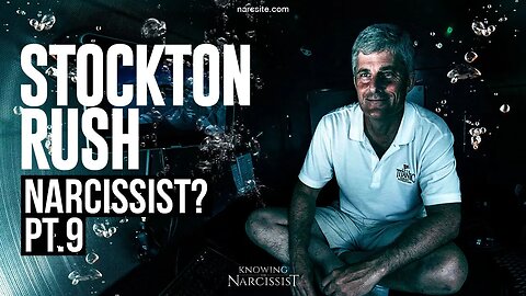 Oceangate - Stockton Rush : Narcissist? Part 9