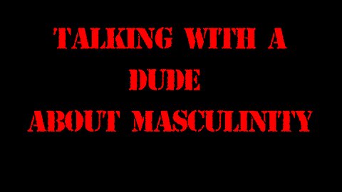 talking with a dude about masculinity