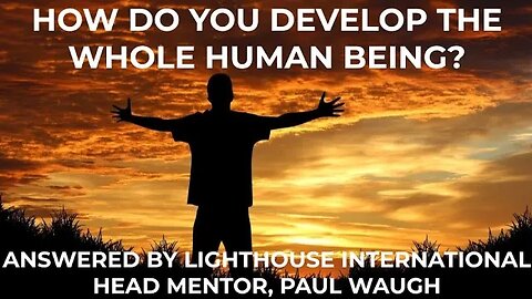 How do you develop the whole human being? With Lighthouse International Chairman Paul Stephen Waugh