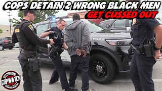 Cops Detain 2 Wrong Black Men & Get Cussed Out | Copwatch