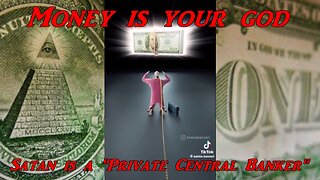 Money is your god - Satan is a "Private Central Banker"