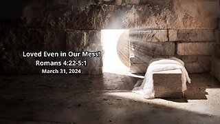 Loved Even In Our Mess! - Romans 4:22-5:1