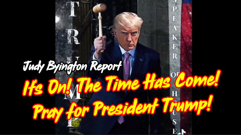 Judy Byington Report: It's On! The Time Has Come! Pray for President Trump!