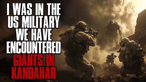 I Was In The US Military, We Fought Giants In The Mountains Of Kandahar... Horror Story
