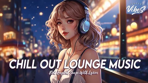 Chill Out Lounge Music 🌈 Chill Spotify Playlist Covers Motivational English Songs With Lyrics
