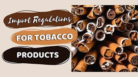 Understanding Regulations for Importing Tobacco Products