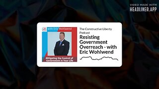 The Constructive Liberty Podcast - Resisting Government Overreach - with Eric Wohlwend