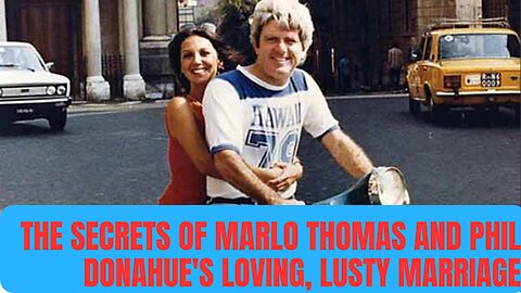 The Secrets of Marlo Thomas and Phil Donahue's Loving, Lusty Marriage