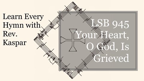 LSB 945 Your Heart, O God, Is Grieved ( Lutheran Service Book )