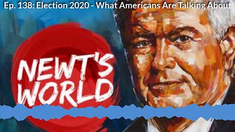 Newt's World Episode 138: Election 2020 - What Americans Are Talking About
