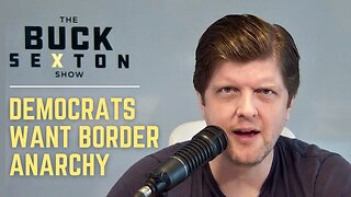 Democrats Want Border Anarchy | The Buck Brief