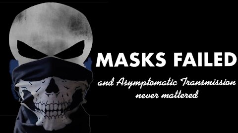 Masks Failed and Asymptomatic Transmission never mattered