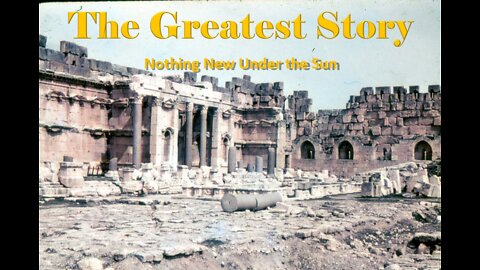 THE GREATEST STORY - Part 38 - Nothing New Under the Sun