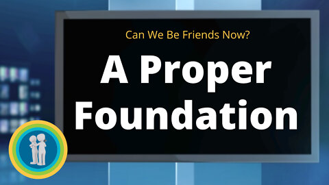 01 - A Proper Foundation - Can We Be Friends Now?