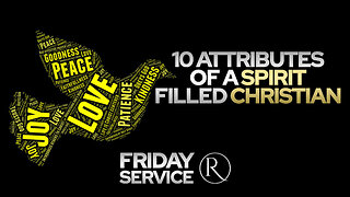 10 Attributes of a Spirit Filled Christian • Friday Service
