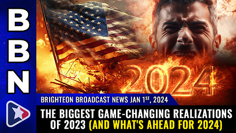 BBN, Jan 1, 2024 - The biggest game-changing REALIZATIONS of 2023...