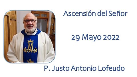Ascensión del Señor. P. Justo Antonio Lofeudo. (29.05.2022)