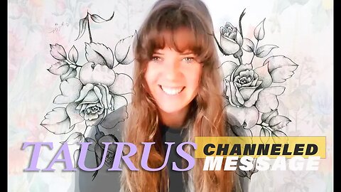 TAURUS - your CHANNELED MESSAGE