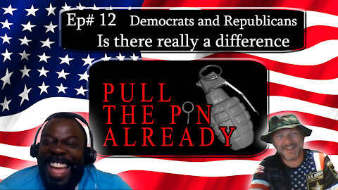 Pull the Pin Already (Episode #12): “Democrats vs Republicans, Is there a difference?