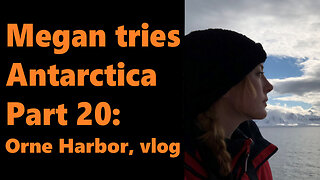 Megan tries Antarctica, Part 20: Orne Harbor, vlog