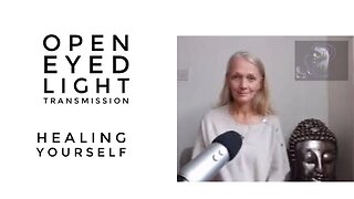 Open Eyed Light Transmission - Healing Yourself Throughout All Time and Space