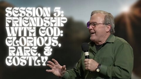 Session 5: Friendship with God: Glorious, Rare, & Costly