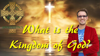 What is the Kingdom of God? The Gospel of the Kingdom, the Gospel of Jesus Christ