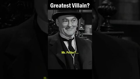 Mr. Potter Greatest Villain of ALL TIME?