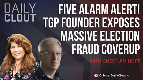 Five Alarm Alert! TGP Founder Jim Hoft Exposes Massive Election Fraud Coverup