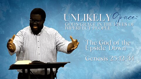 Genesis #29 - Unlikely Grace #1 - The God of the Upside Down (Gen 25:12-34)