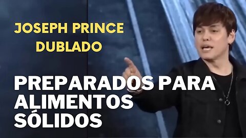 JOSEPH PRINCE DUBLADO | Estejam preparados para alimentos sólidos