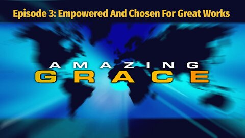 Randy Bell | Amazing Grace Episode 3: Empowered And Chosen For Great Works