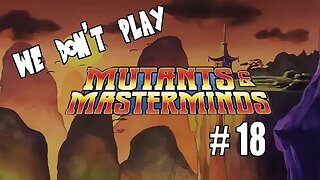 We Don't Play: Mutants and Masterminds - Ep. 18