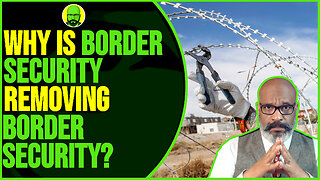 WHY IS BORDER SECURITY REMOVING BORDER SECURITY