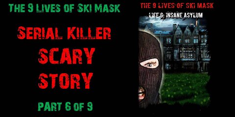 The 9 Lives of Ski Mask - Life 6: Insane Asylum | Part 6 of 9 | Serial Killer Scary Story