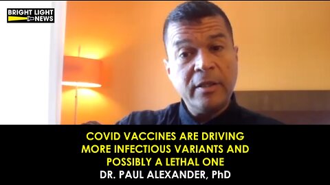 Covid Vaccines Are Driving More Infectious Variants & Possibly A Lethal One - Dr. Paul Alexander, PhD