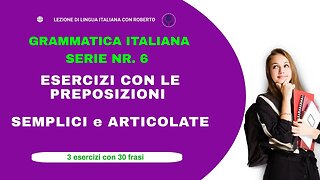 Series 6. Fun exercises, with simple and articulate prepositions, to improve your Italian.