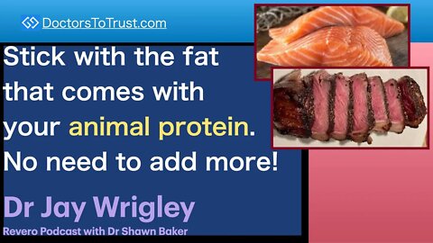 JAY WRIGLEY 1 | Stick with the fat that comes with your animal protein. No need to add more!
