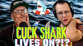 Cuck Shark Lives On?!? Ep219