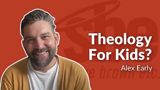Alex Early | Theology For Kids? | Steve Brown, Etc.