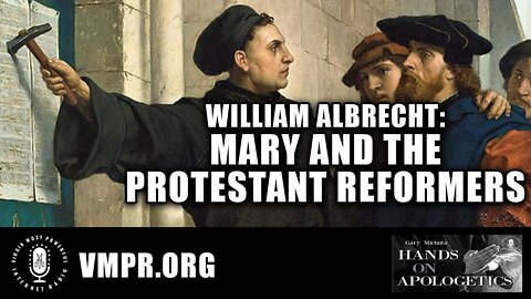 19 Sep 22, Hands on Apologetics: William Albrecht: Mary and the Protestant Reformers