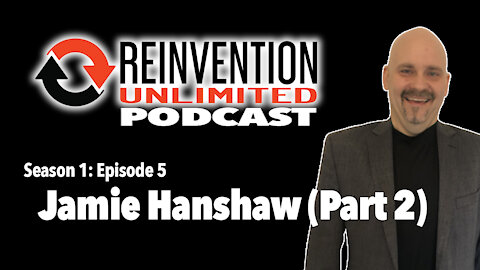 Jamie Hanshaw (Part 2) on Reinvention Unlimited